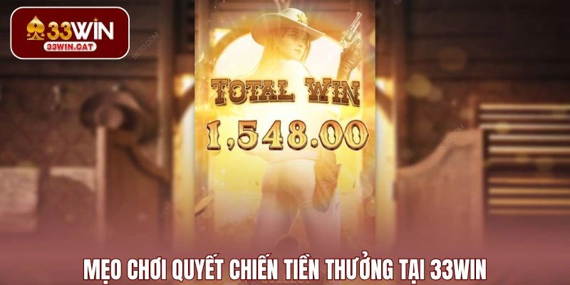 Mẹo chơi Quyết Chiến Tiền Thưởng tại 33WIN